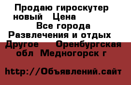 Продаю гироскутер  новый › Цена ­ 12 500 - Все города Развлечения и отдых » Другое   . Оренбургская обл.,Медногорск г.